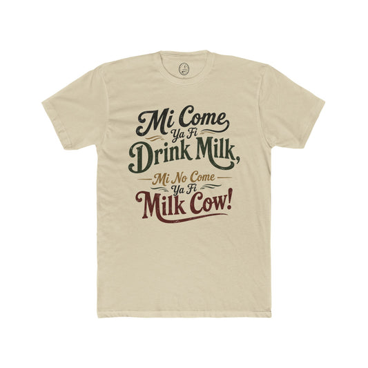 Mi Come Ya Fi Drink Milk, Mi No Come Ya Fi Milk Cow! T-Shirt